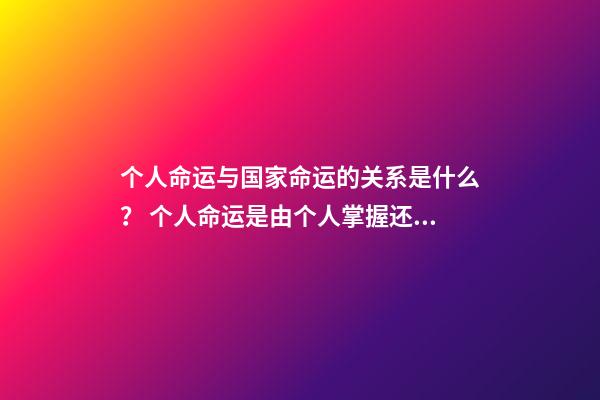 个人命运与国家命运的关系是什么？ 个人命运是由个人掌握还是社会掌握？-第1张-观点-玄机派